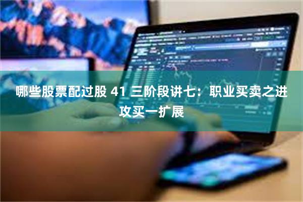 哪些股票配过股 41 三阶段讲七：职业买卖之进攻买一扩展