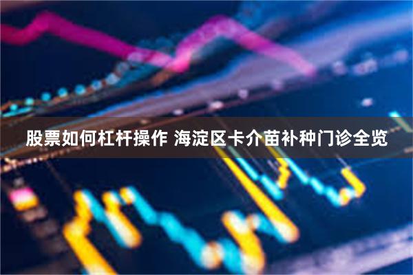 股票如何杠杆操作 海淀区卡介苗补种门诊全览