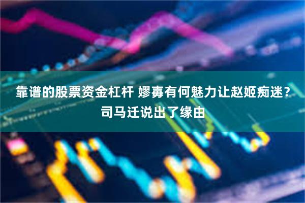 靠谱的股票资金杠杆 嫪毐有何魅力让赵姬痴迷？司马迁说出了缘由