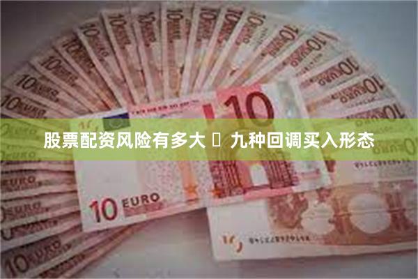 股票配资风险有多大 ⏰九种回调买入形态